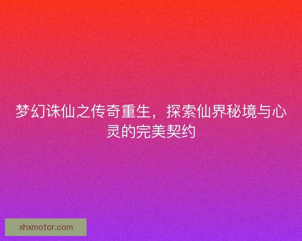 梦幻诛仙之传奇重生，探索仙界秘境与心灵的完美契约